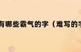 难写的字又好听（难写的字有哪一些）