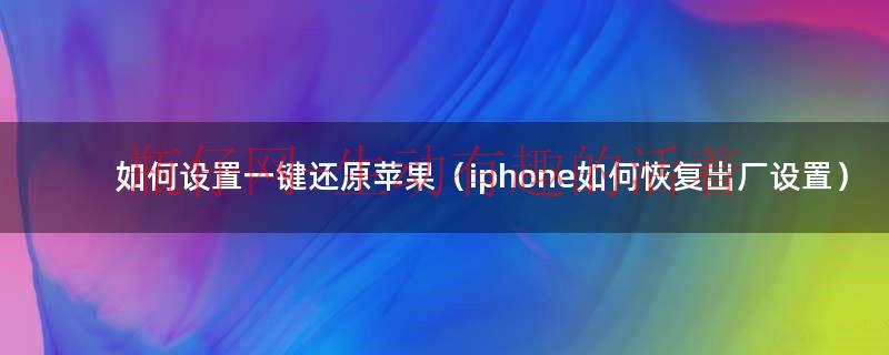 如何设置一键还原苹果（iphone如何恢复出厂设置）