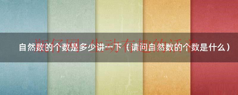 自然数的个数是多少讲一下（请问自然数的个数是什么）