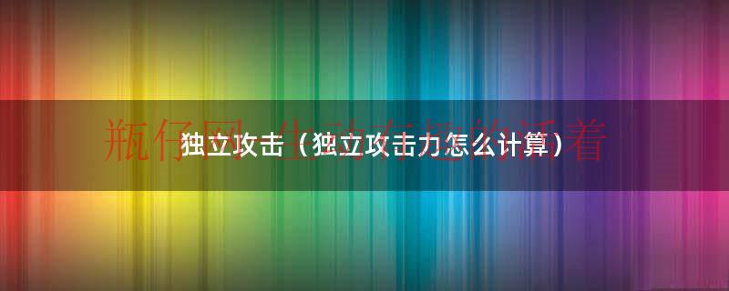 独立攻击（独立攻击力怎么计算）