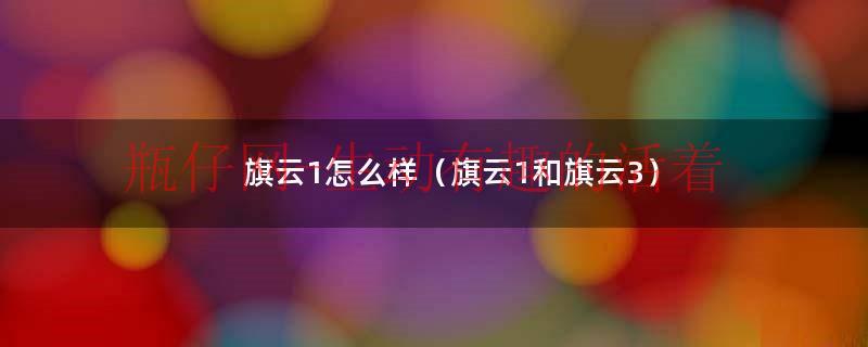 旗云1怎么样（旗云1和旗云3）