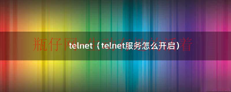 telnet（telnet服务怎么开启）