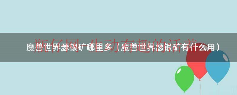 魔兽世界瑟银矿哪里多（魔兽世界瑟银矿有什么用）