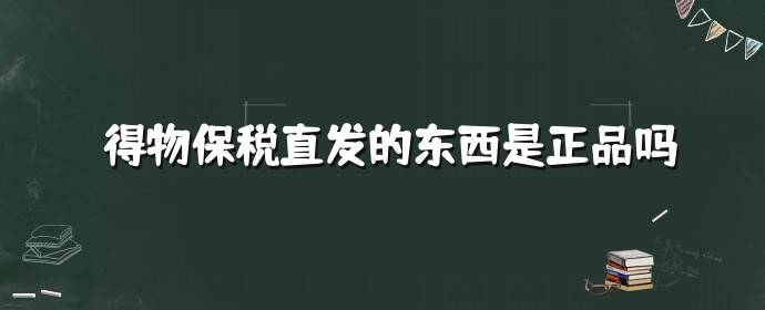 得物保税直发的东西是正品吗？安全吗？