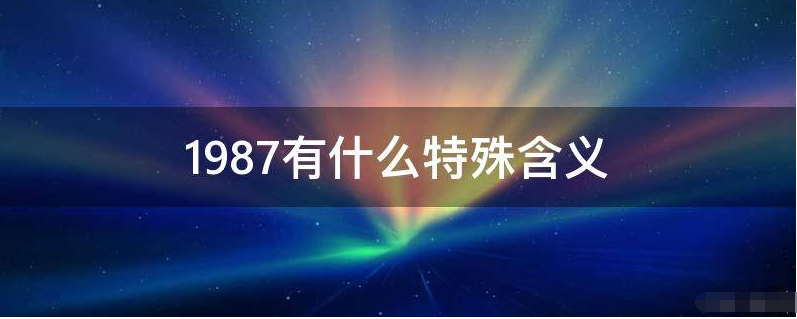 1987有什么特殊含义？