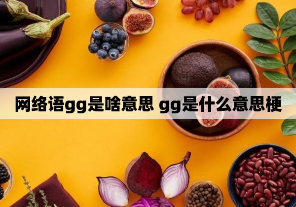 我可能要gg了什么意思（我可能要gg了是啥意思）