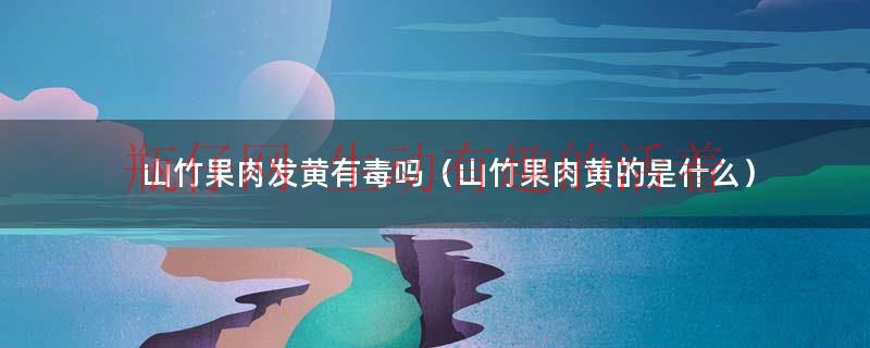 山竹果肉发黄有毒吗（山竹果肉黄的是什么）