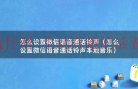 怎么设置微信语音通话铃声（怎么设置微信语音通话铃声本地音乐）缩略图