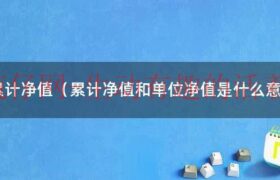 累计净值和单位净值是什么意思（累计净值和单位净值有什么不同）缩略图