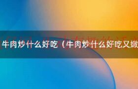 炒牛肉片儿怎么做?（炒牛肉片牛肉的什么部位最嫩）缩略图