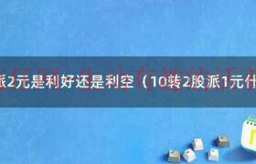 10转2股派2元能赚多少（10转2股派2元是利好吗）缩略图