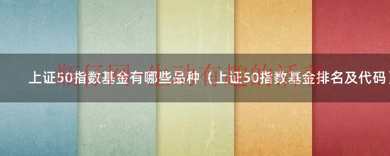 上证50指数基金有哪些品种（上证50指数基金排名及代码）