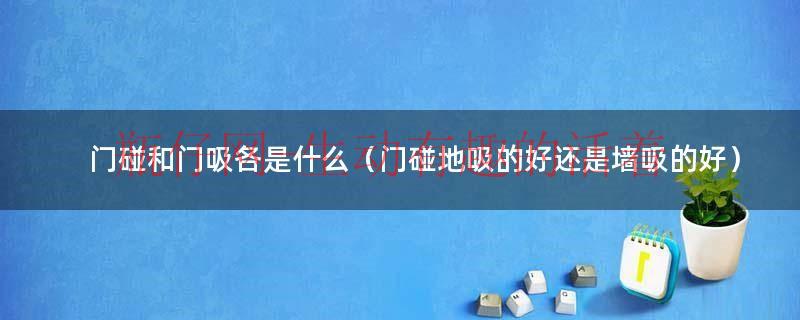 门碰和门吸各是什么（门碰地吸的好还是墙吸的好）
