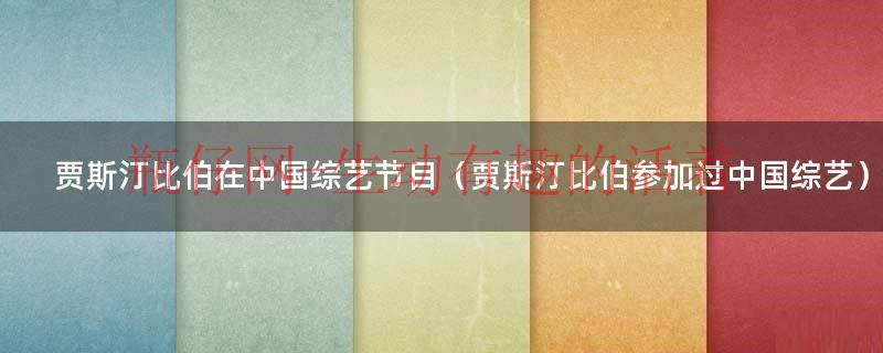 贾斯汀比伯在中国综艺节目（贾斯汀比伯参加过中国综艺）