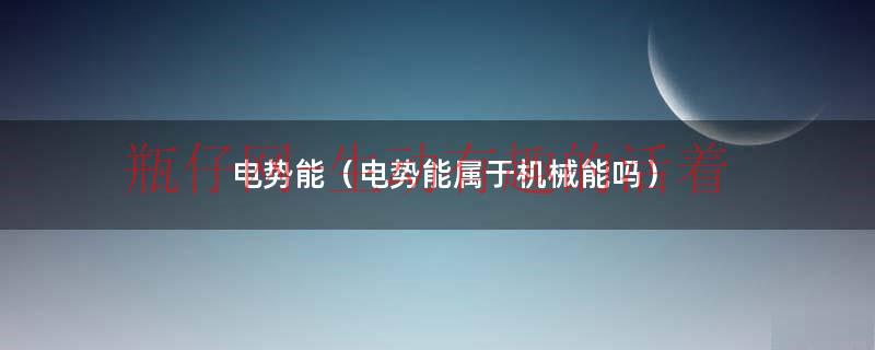 电势能（电势能属于机械能吗）