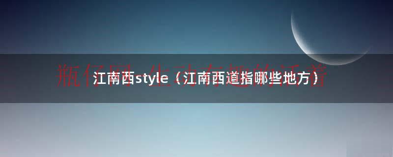 江南西style（江南西道指哪些地方）