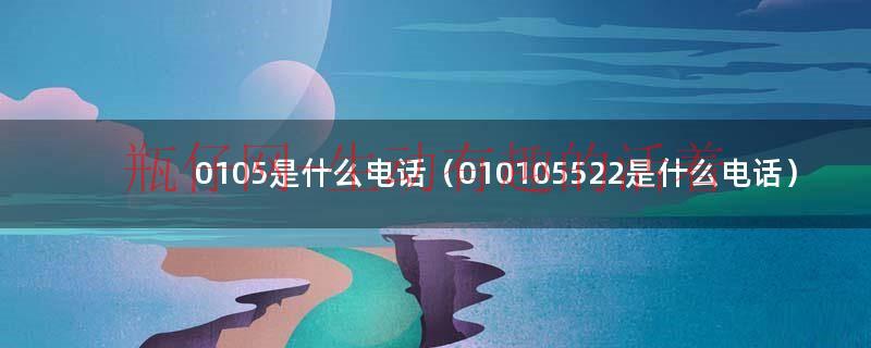 0105是什么电话（010105522是什么电话）
