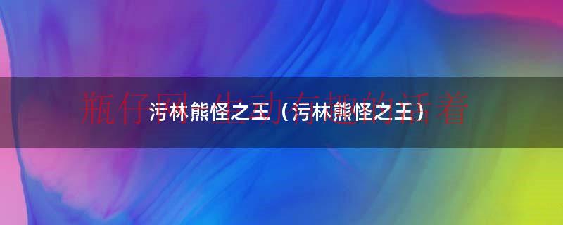 污林熊怪之王（污林熊怪之王）