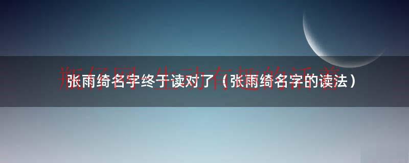 张雨绮这个名字有什么含义（张雨绮名字的由来）