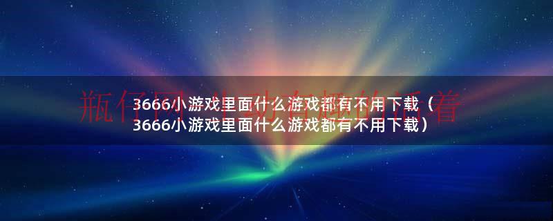 366小游戏大全小游戏（366小游戏入口）