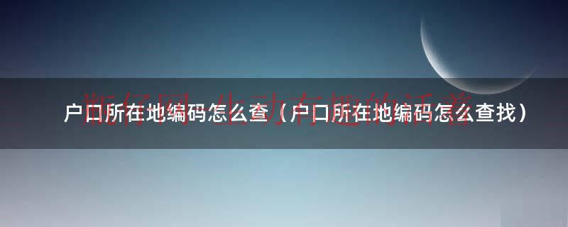 户口所在地编码和邮政编码一样吗（户口所在地编码在户口本哪里看）