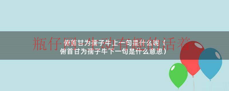 俯首甘为孺子牛上一句是什么呢（俯首甘为孺子牛下一句是什么意思）