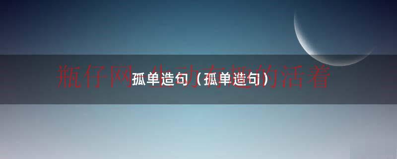 孤单的造句怎么造（孤单造句子）