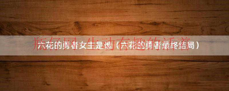 六花的勇者女主是谁（六花的勇者女主角真正身份）