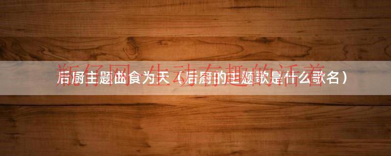 后厨片头曲视频（后厨歌曲大全）