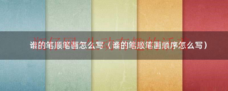 谁的笔顺怎么读（谁的笔顺正确写法）