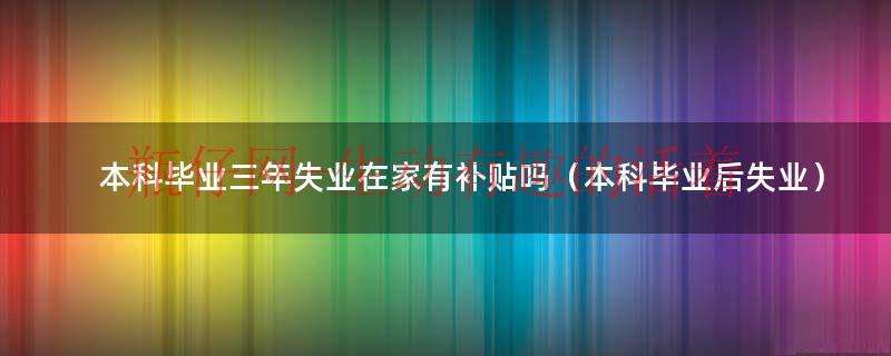 本科毕业失业了该咋办（本科毕业待业三年）