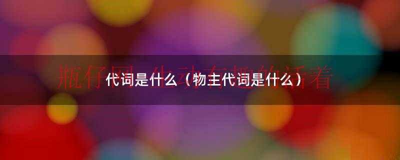 人称代词和物主代词有哪些（人称代词和物主代词的用法）