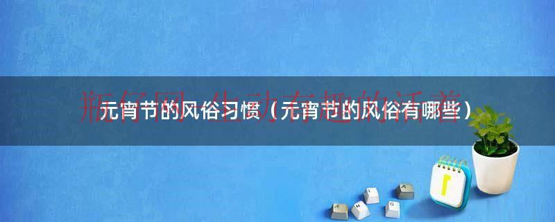 元宵节的风俗有哪些（元宵节的风俗传统有哪些）