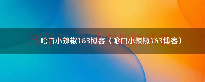 呛口小辣椒163博客（呛口小辣椒163博客）