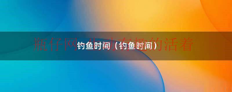 钓鱼几点钟合适（钓鱼时间上鱼时间）