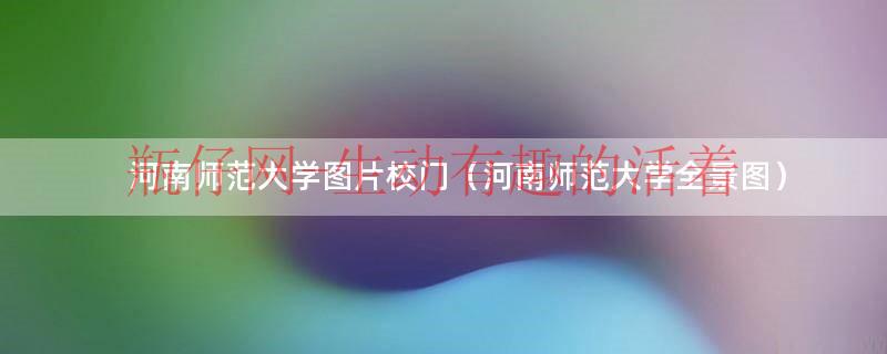 河南师范大学图片 校园（河南师范大学图标高清横向）