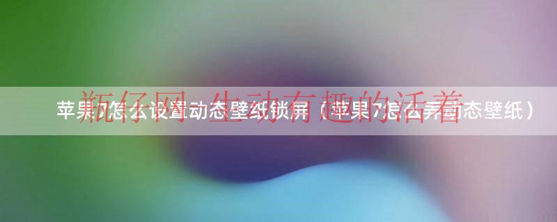 苹果7怎么强制重启（苹果7怎么弄动态锁屏壁纸）