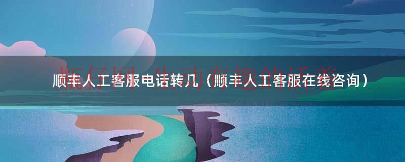 顺丰人工客服电话多少（顺丰人工客服电话号码）