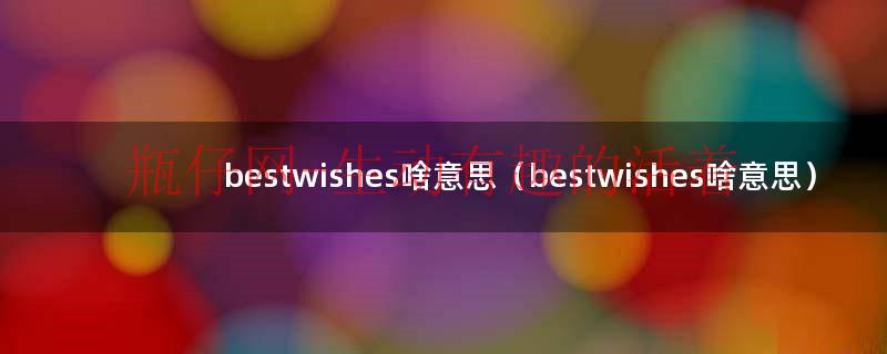 bestwishes啥意思（bestwishes啥意思）