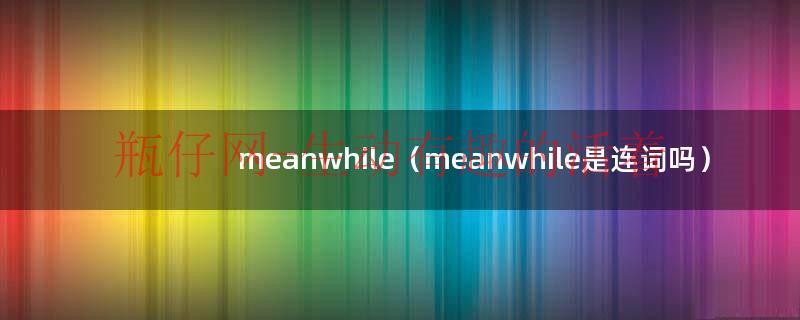 meanwhile类似的词（meanwhile替代词）