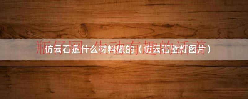 仿云石是什么材质（仿云石业）