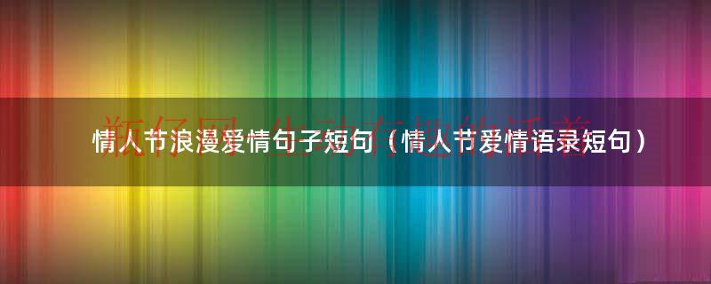 2020情人节简句（2021情人节简单暖心的爱情说说句子）