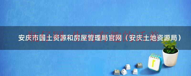 安庆市国土资源局领导班子（安庆市国土资源自然规划局官网）