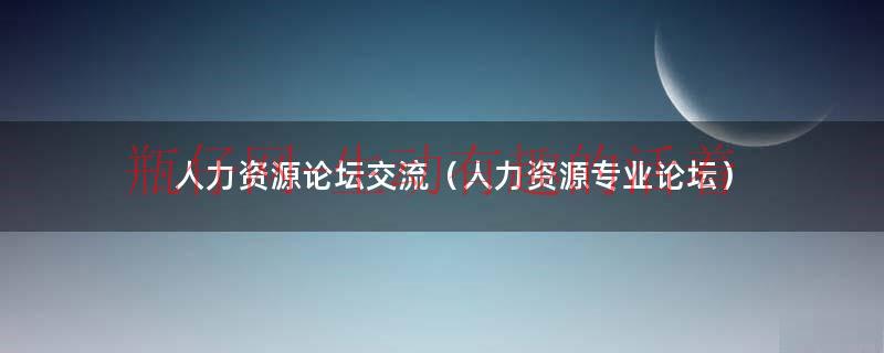 人力资源管理经典理论（人力管理论坛）