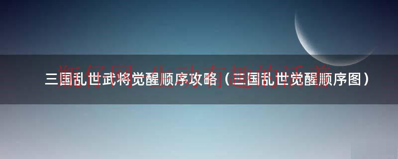三国乱世皇权觉醒最新版本更新内容介绍（三国乱世皇权觉醒详细教程）