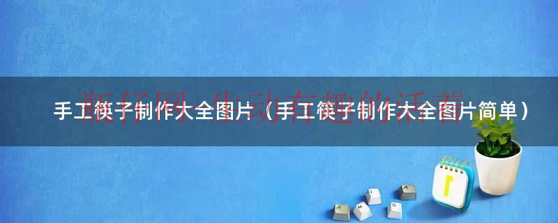 筷子手工小制作（筷子手工品制作过程）