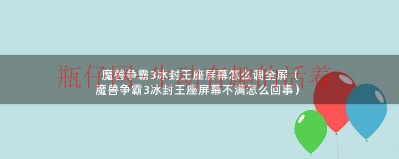 魔兽争霸3冰封王座怎么设置满屏（魔兽争霸3冰封王座满屏怎么设置）