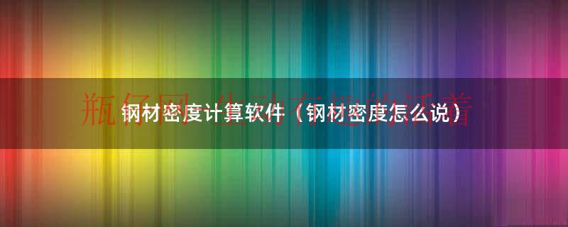 钢材的密度怎么算重量（钢材密度计）