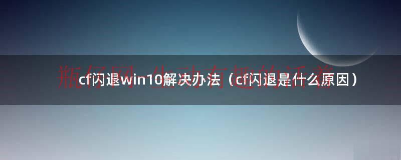 cf闪退怎么解决2023（cf闪退怎么解决win8）