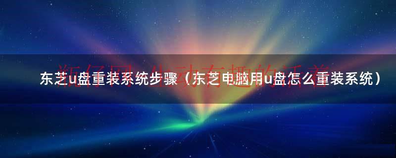 东芝u盘怎么重装系统win7（东芝笔记本重装系统按哪个快捷键）
